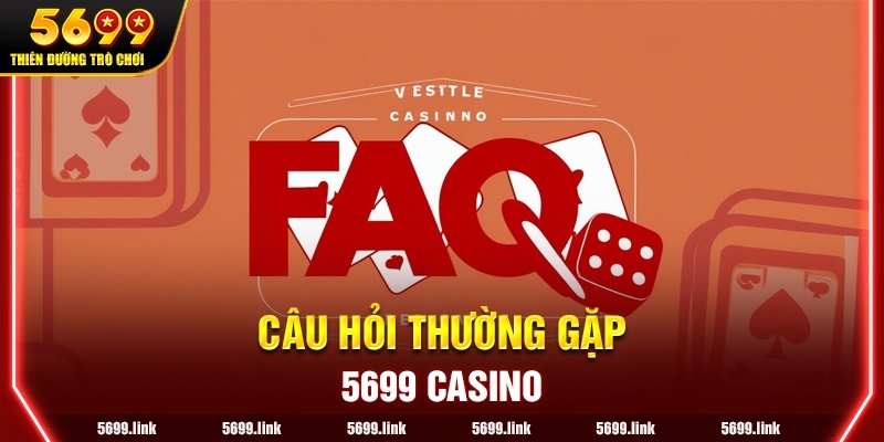 FAQ (Câu hỏi Thường Gặp) về 5699 Casino