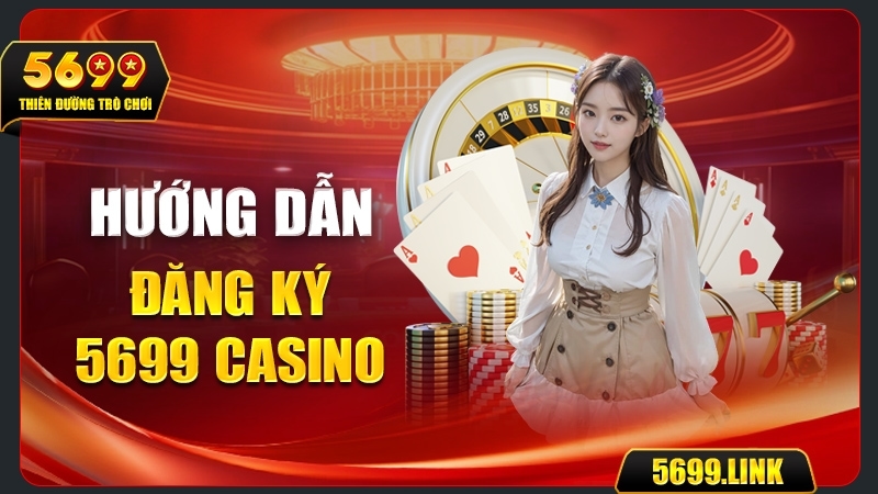 Hướng dẫn Đăng ký 5699 Casino dễ dàng cho người mới