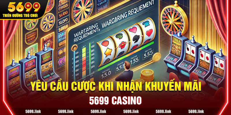 Yêu cầu cược khi nhận khuyến mãi tại 5699 Casino