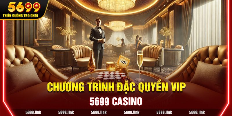 Chương trình đặc quyền VIP tại 5699 Casino